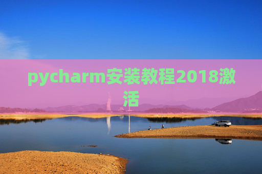pycharm安装教程2018激活 pycharm安装教程2018激活