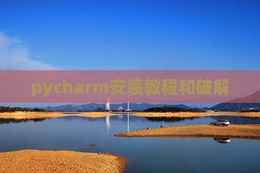 pycharm安装教程和破解 pycharm安装教程和破解