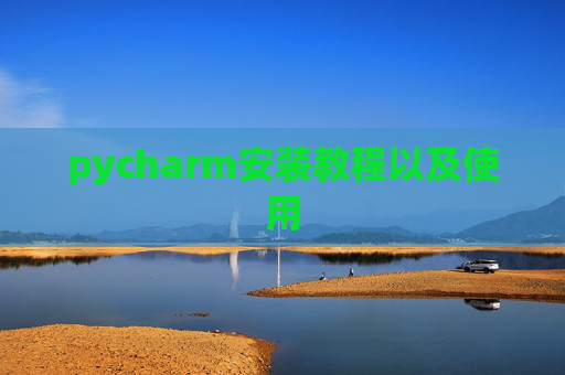 pycharm安装教程以及使用 pycharm安装教程以及使用